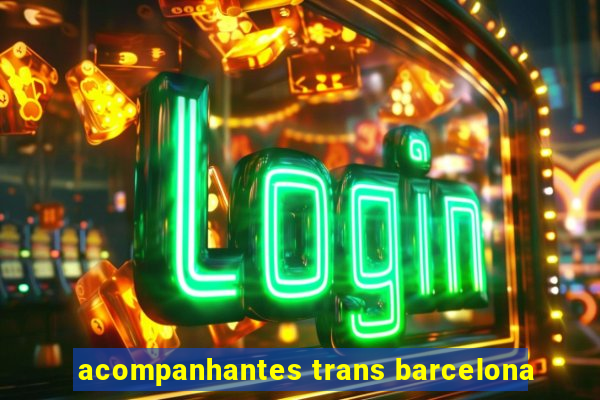 acompanhantes trans barcelona